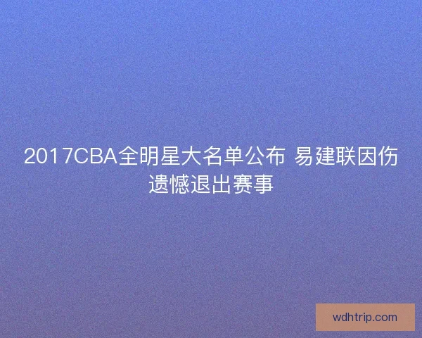2017CBA全明星大名单公布 易建联因伤遗憾退出赛事